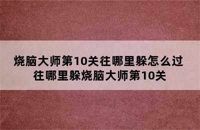 烧脑大师第10关往哪里躲怎么过 往哪里躲烧脑大师第10关